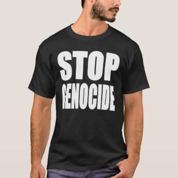 Stop Genocide. Protest Message. T-shirt by super_cool at Zazzle