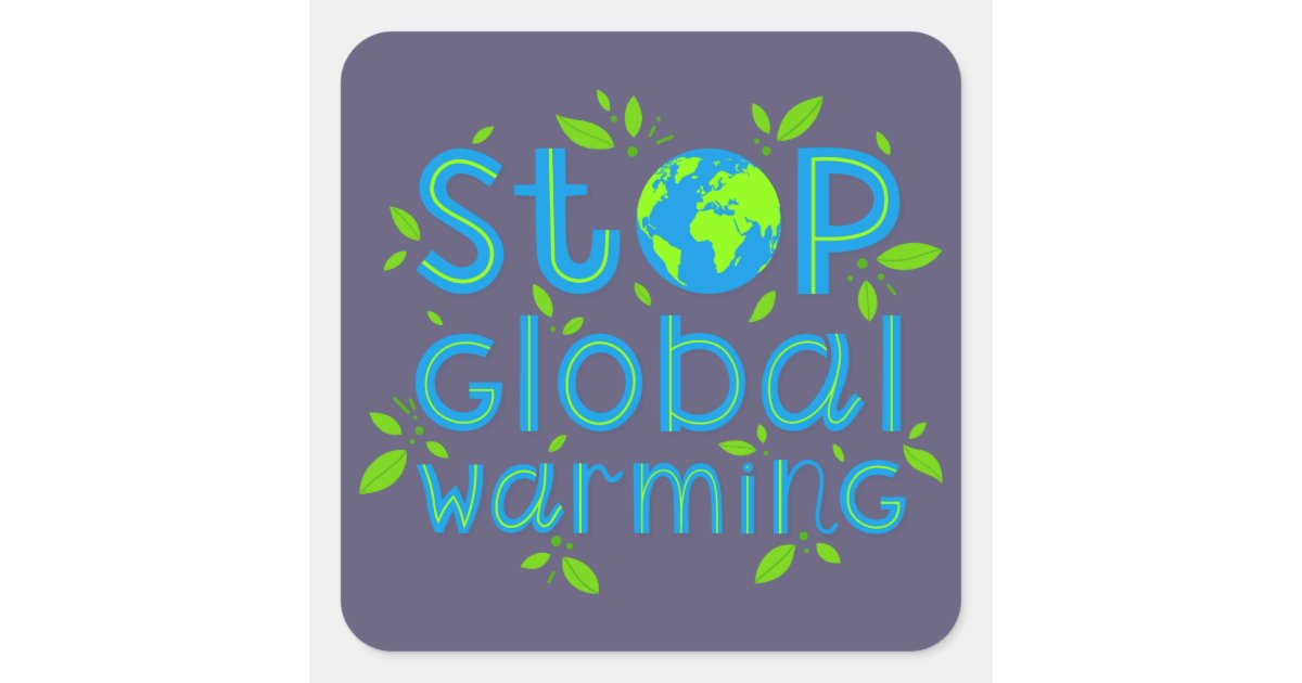 Stop Global Warming Square Sticker | Zazzle