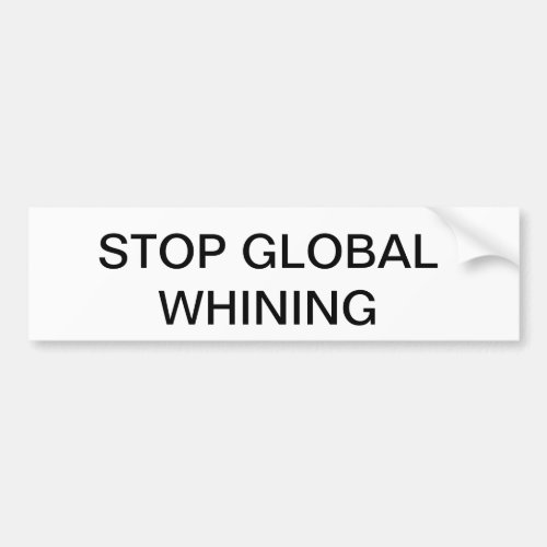 STOP GLOBAL WHINING BUMPER STICKER