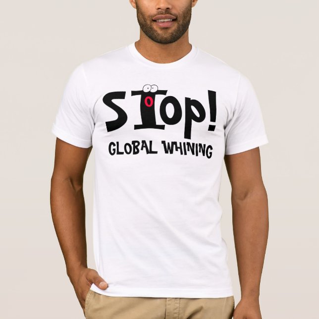 STOP GLOBAL WHINING! - T - Shirt (Front)
