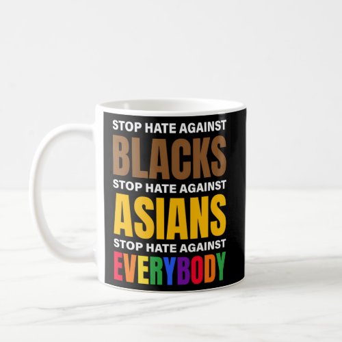 Stop Hate Against Blacks Against Asians And Everyb Coffee Mug