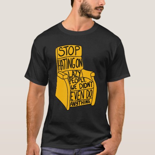 Stop Hating on Lazy People Recliner Chair Graphic T_Shirt