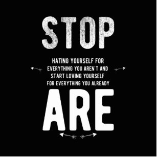 stop hating yourself for everything you aren't and cutout