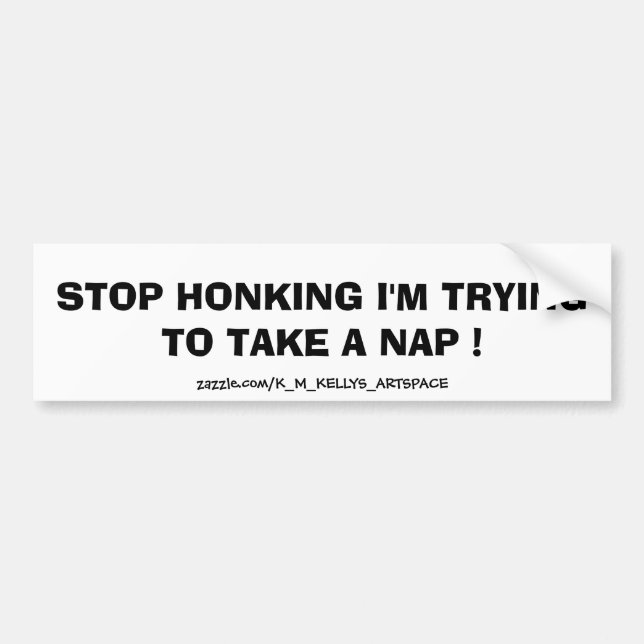 STOP HONKING I'M TRYING TO TAKE A NAP ! BUMPER STICKER (Front)