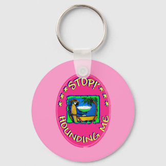 STOP HOUNDING ME KEYCHAIN