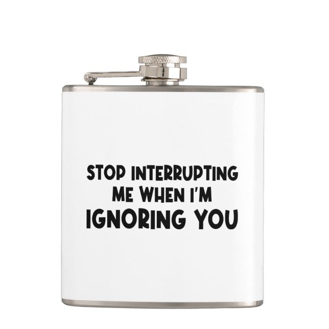Stop Interrupting Me When I'm Ignoring You Flask (Front)
