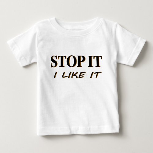 Stop It I Like It Baby T_Shirt