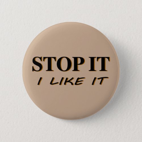 Stop It I Like It Button