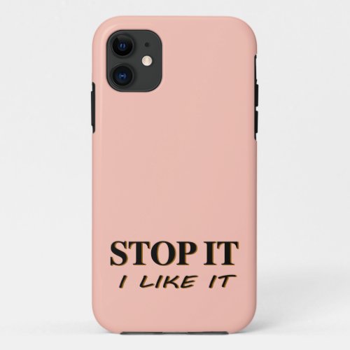 Stop It I Like It iPhone 11 Case