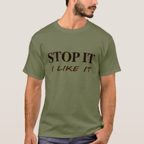 Stop It I Like It T_Shirt