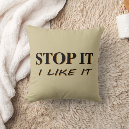 Stop It I Like It Throw Pillow