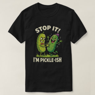 Stop It I'M Pickle-Ish Funny Cartoon Pickle Humor T-Shirt