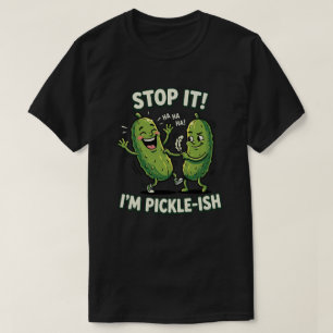 Stop It I'M Pickle-Ish Funny Pickle Humor T-Shirt