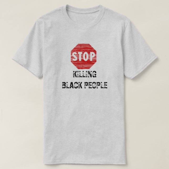 STOP KILLING BLACK PEOPLE STOP SIGN T-Shirt (Design Front)