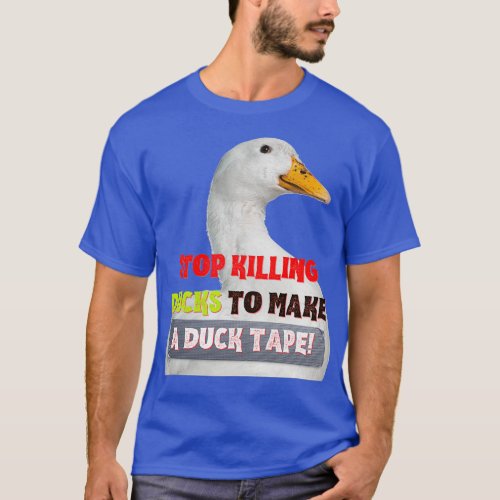 Stop killing ducks to make a duck tape Funny T_Shirt
