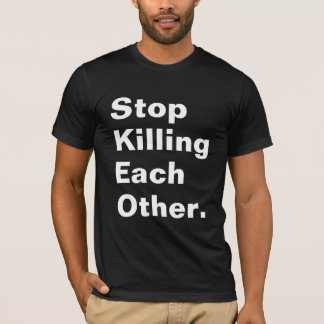 Stop Killing Each Other. T-Shirt