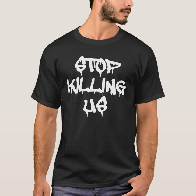 Stop Killing Us  T-shirts (Front)