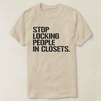 Stop locking people in closets T-Shirt