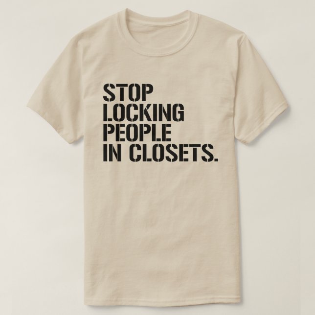Stop locking people in closets T-Shirt (Design Front)