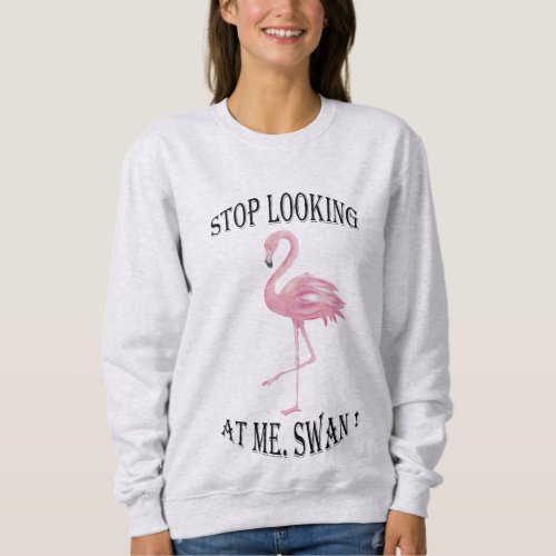 Stop Looking at me Swan Sweatshirt