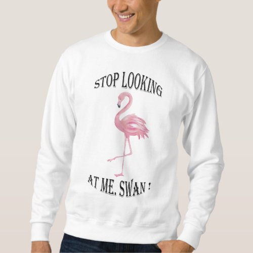 Stop Looking at me Swan Sweatshirt