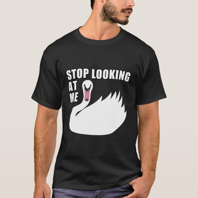 Stop Looking At Me Swan T-Shirt (Front)