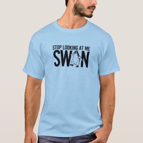 Stop Looking At Me Swan T_Shirt