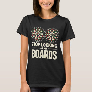 Stop Looking at My Boards Dart Player Dartboard T-Shirt