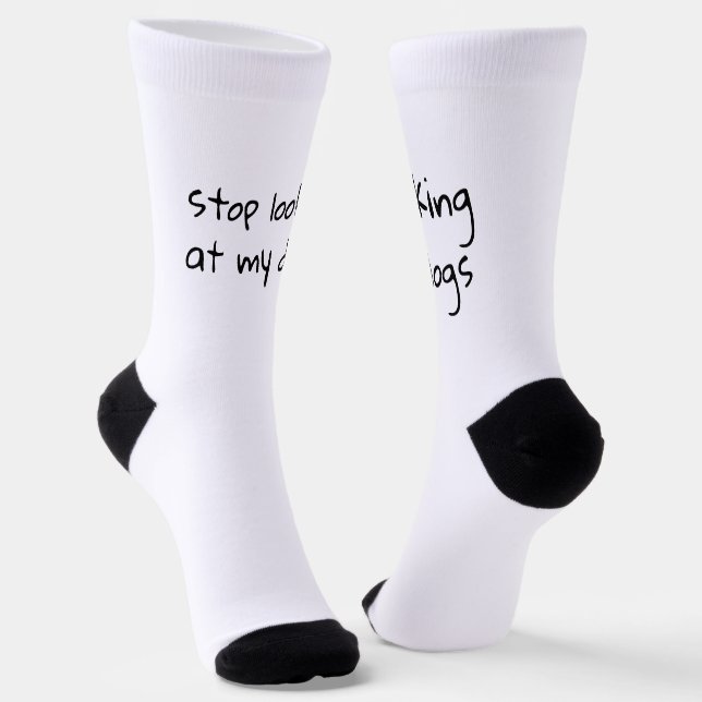 Stop Looking at my Dogs | Funny Socks (Angled)