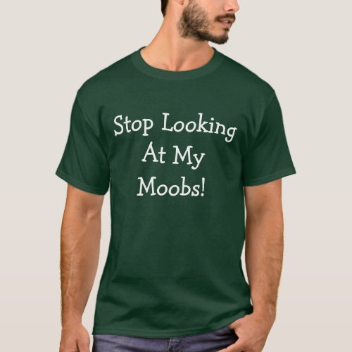 Stop Looking At My Moobs T_Shirt