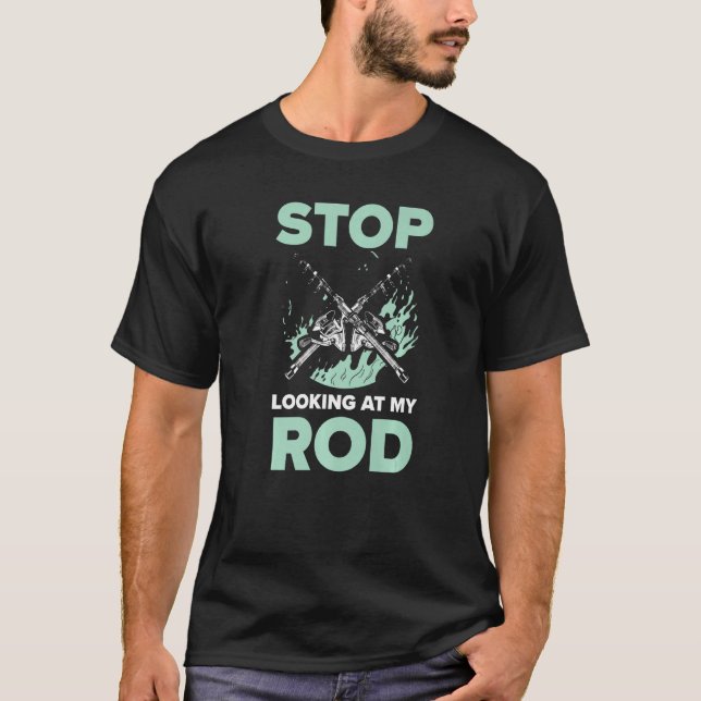 Stop Looking At My Rod Fishing  Fisher Fish Catche T-Shirt (Front)