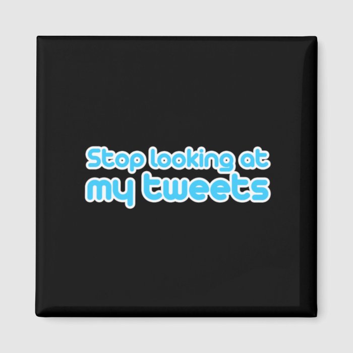 Stop looking at my tweets fridge magnets