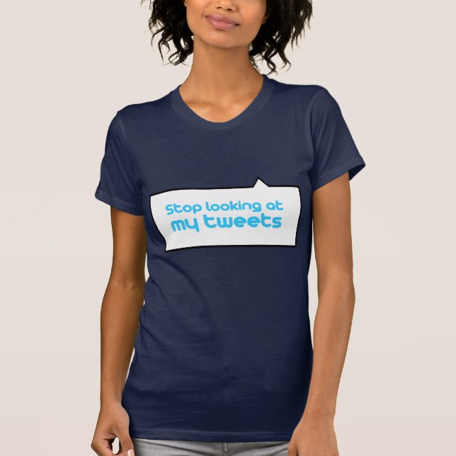 Stop looking at my tweets T-Shirt (Front)