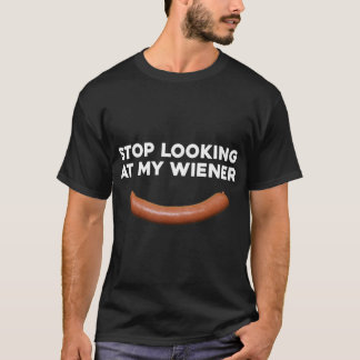 Stop Looking At My Wiener Sausage Joke Funny Humor T-Shirt