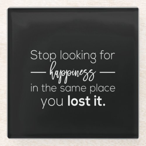 stop looking for happiness in the same place you l glass coaster