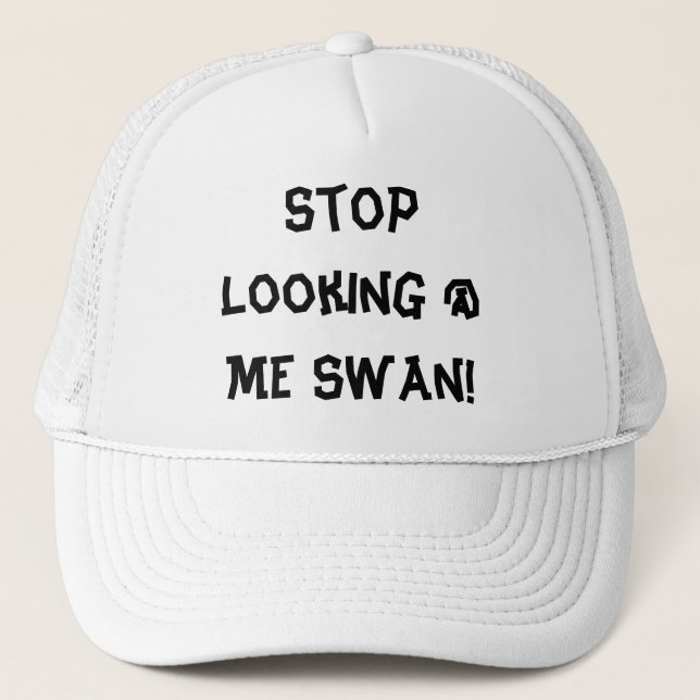 Stop Looking @ Me Swan! Trucker Hat (Front)