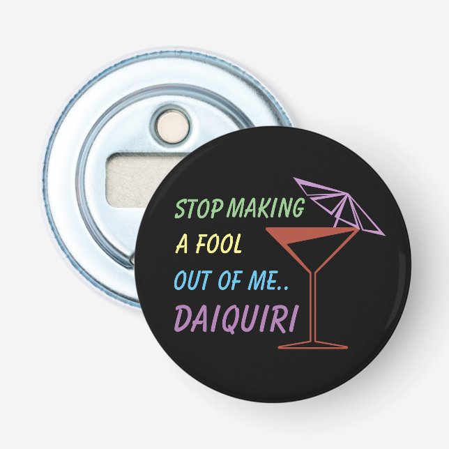 Stop Making a Fool Out of Me Daiquiri Funny Quote Bottle Opener (Front)