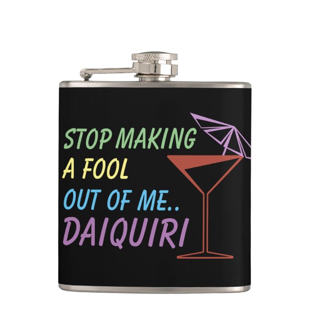 Stop Making a Fool Out of Me Daiquiri Funny Quote Flask (Front)
