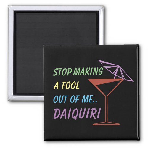 Stop Making a Fool Out of Me Daiquiri Funny Quote Magnet