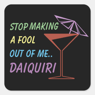 Stop Making a Fool Out of Me Daiquiri Funny Quote Square Sticker