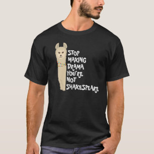 Stop making drama Llama (you're not Shakespeare!) T-Shirt