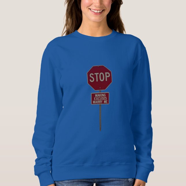 Stop Making Excuses, Marry Me  Sweatshirt (Front)