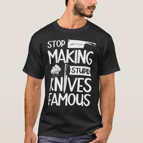 Stop making stupid knives famous Restaurant Chef H T_Shirt