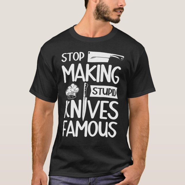 Stop making stupid knives famous Restaurant Chef H T-Shirt (Front)