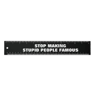 Stop Making Stupid People Famous Custom Colors Ruler