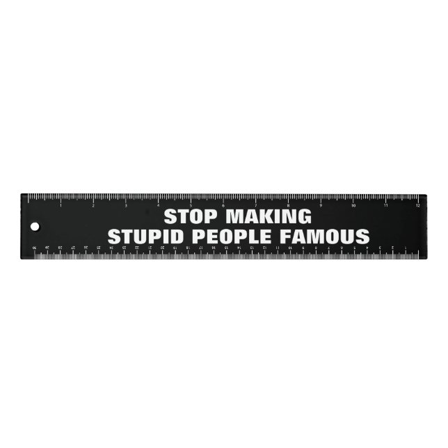 Stop Making Stupid People Famous Custom Colors Ruler (Front)