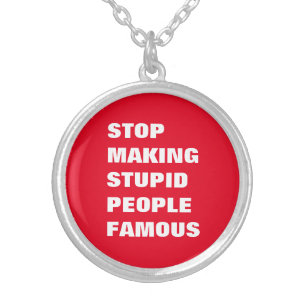 Stop Making Stupid People Famous Custom Colors Silver Plated Necklace