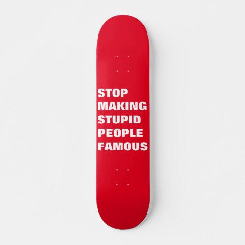 Stop Making Stupid People Famous Custom Colors Skateboard