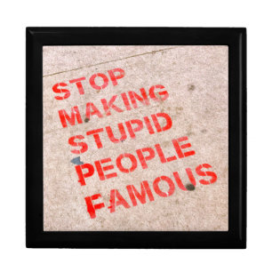 Stop Making Stupid People Famous - Funny humor Gift Box