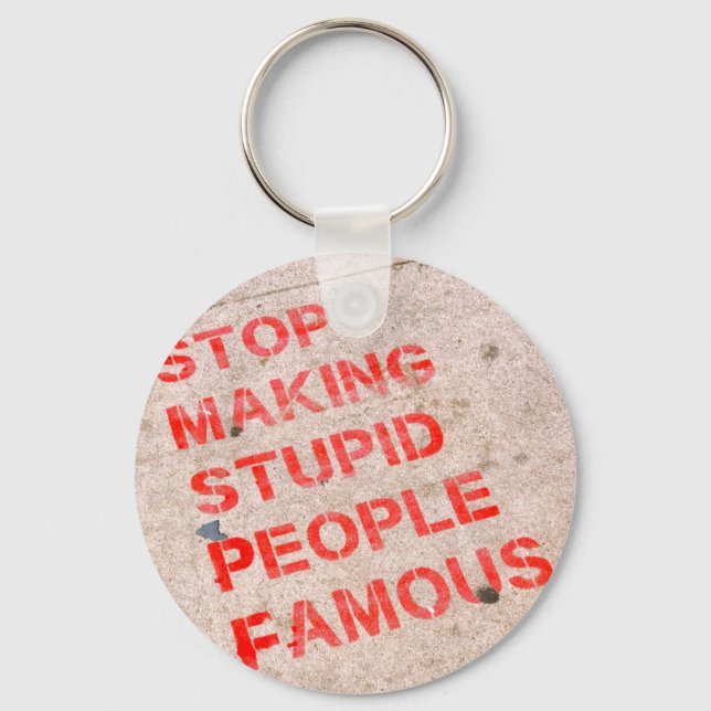 Stop Making Stupid People Famous - Funny humor Keychain (Front)